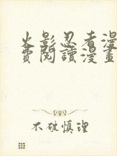 火影忍者漫画免费阅读漫画