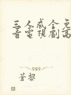 三人成全免费观看电视剧高清小说