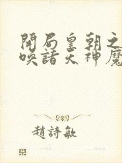 开局皇朝之主召唤诸天神魔