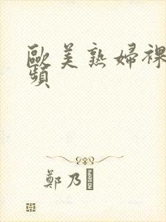 欧美熟妇裸体视频