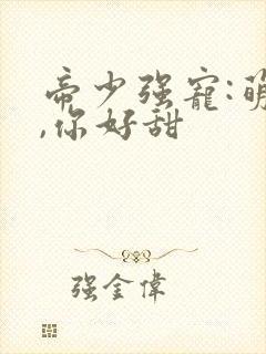 帝少强宠:萌妻,你好甜