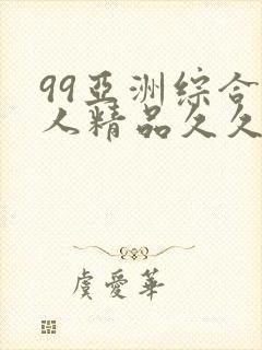 99亚洲综合成人精品久久久
