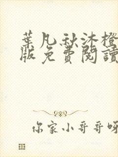 叶凡秋沐橙完整版免费阅读