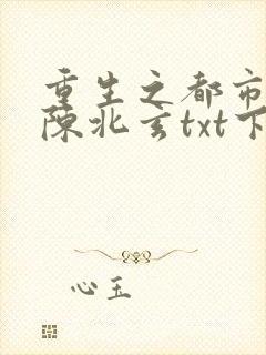 重生之都市修仙陈北玄txt下载