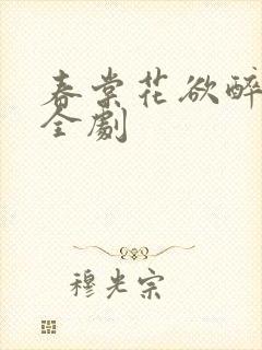 春棠花欲醉短剧全剧