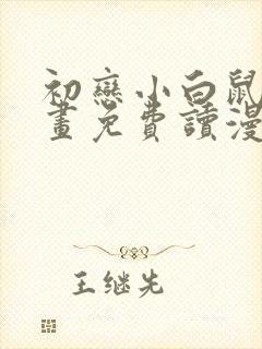 初恋小白鼠漫画画免费读漫画下拉式土豪漫画