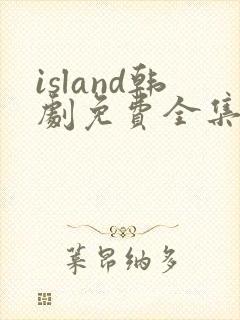 island韩剧免费全集在线观看国语