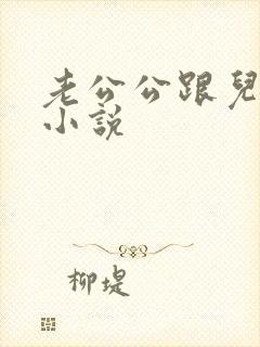 老公公跟儿媳妇小说