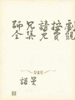 师兄请按剧本来全集免费观看