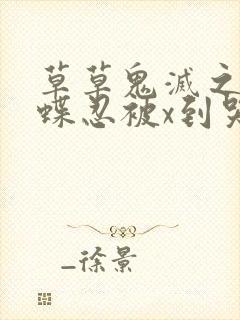 草草鬼灭之刃蝴蝶忍被x到哭封面