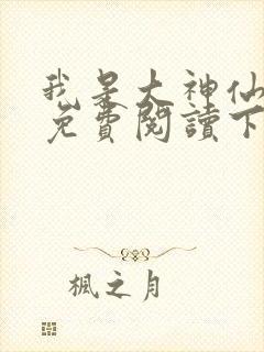 我是大神仙漫画免费阅读下拉式