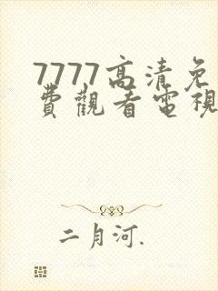 7777高清免费观看电视剧推荐大全