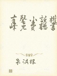 有声小说权力巅峰免费听书