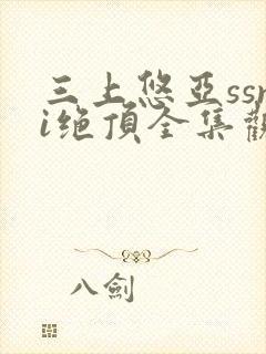 三上悠亚ssni绝顶全集观看