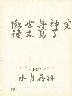 傲世丹神完结以后又写了