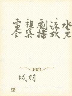 电视剧流水迢迢全集播放免费观看