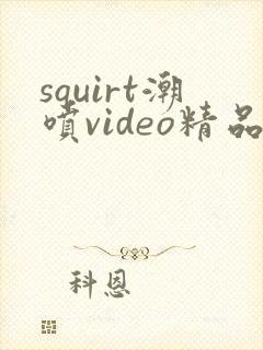 squirt潮喷video精品欧美