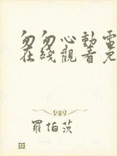 匆匆心动电视剧在线观看免费完整版