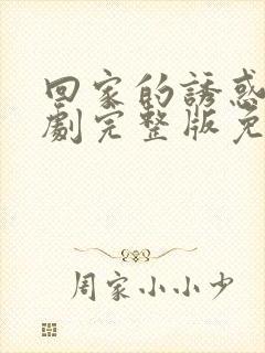 回家的诱惑电视剧完整版免费观看高清