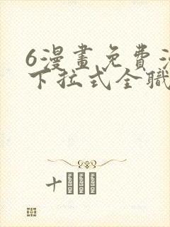 6漫画免费漫画下拉式全职法师