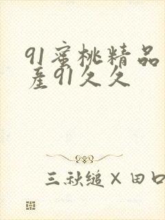 91蜜桃精品国产91久久