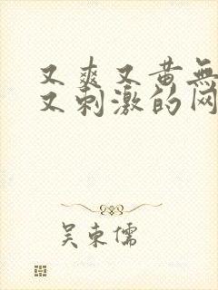 又爽又黄无遮挡又刺激的网站