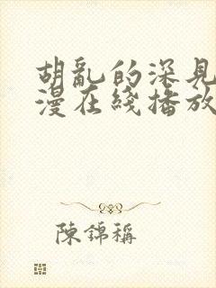 胡乱的深见君动漫在线播放