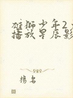 雄狮少年2免费播放星辰影院