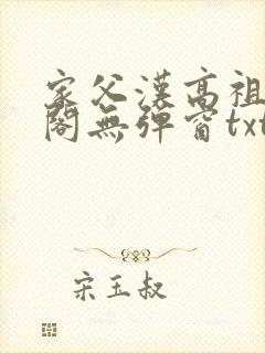 家父汉高祖笔趣阁无弹窗txt下载