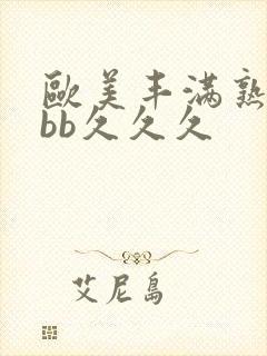 欧美丰满熟妇bbb久久久