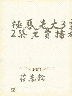 极恶老大3季12集免费播放