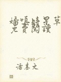 娇嗔时星草全本免费阅读封面