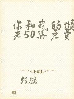 你和我的倾城时光50集免费观看封面