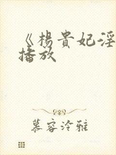 《杨贵妃淫史》播放