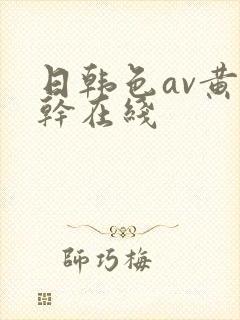 日韩色av黄情干在线