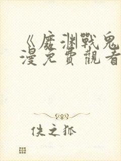 《废渊战鬼》动漫免费观看