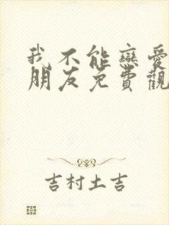 我不能恋爱的女朋友免费观看完整版