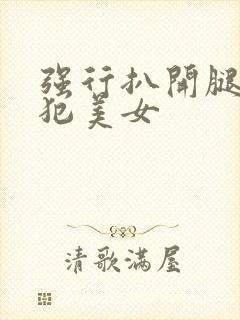 强行扒开腿,侵犯美女