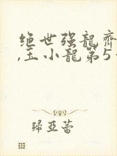 绝世强龙齐等闲,玉小龙第5章