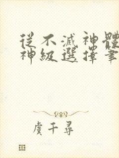 从不灭神体开始神级选择笔趣阁