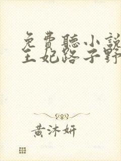 免费听小说这个王妃路子野封面