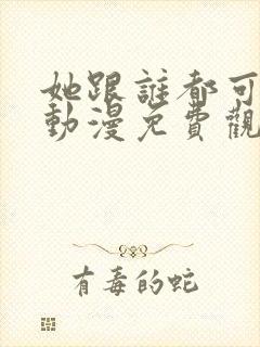 她跟谁都可以爱动漫免费观看全集封面