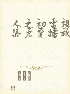 人之初电视剧全集免费播放完整版高清