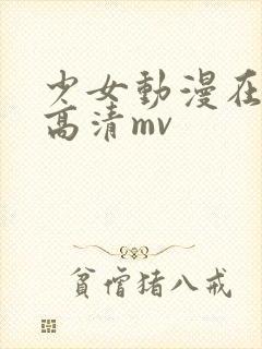 少女动漫在线看高清mv