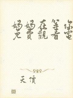 妈妈在等你47免费观看电视剧封面