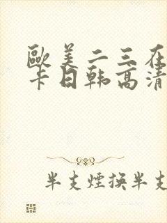欧美二三在线不卡日韩高清