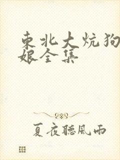 东北大炕狗儿他娘全集