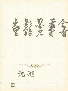 火影忍者全集哪里能免费看