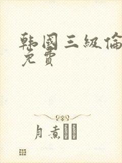 韩国三级伦理片免费
