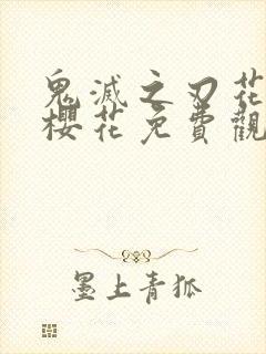 鬼灭之刃花街篇樱花免费观看